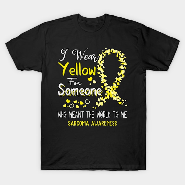 I Wear Yellow For Someone Who Meant The World To Me Sarcoma Awareness Support Sarcoma Warrior Gifts T-Shirt by ThePassion99